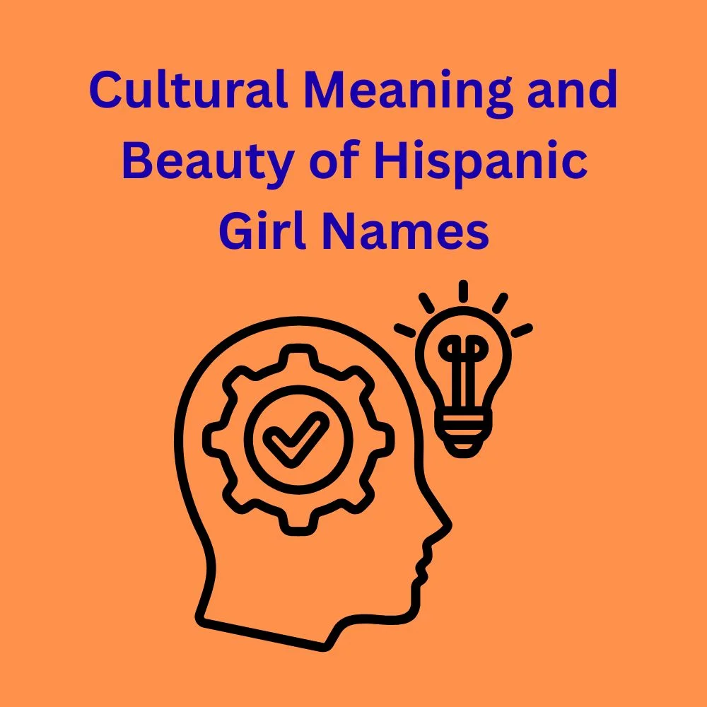 Cultural Meaning and Beauty of Hispanic Girl Names