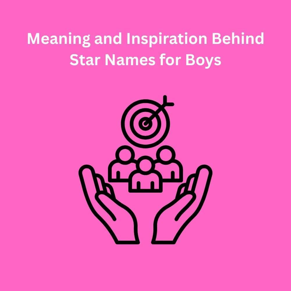 Meaning and Inspiration Behind Star Names for Boys