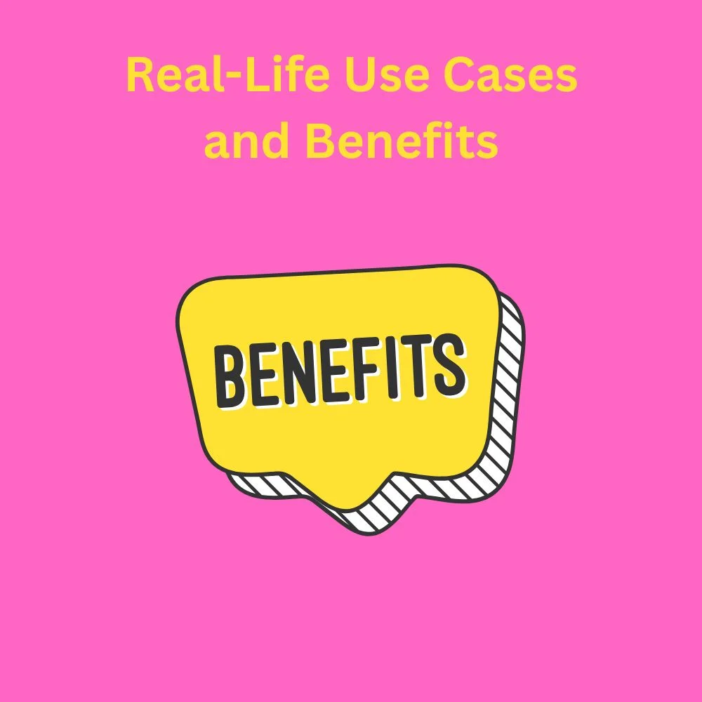 Real-Life Use Cases and Benefits