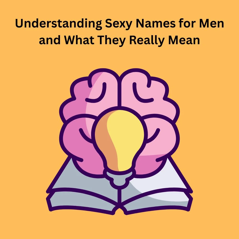 Understanding Sexy Names for Men and What They Really Mean
